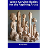 Wood Carving Basics for the Aspiring Artist