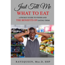 Just Tell Me What To Eat: A Guide to Foods and The Benefits of Eating Them