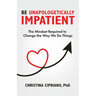 Be Unapologetically Impatient: The Mindset Required to Change the Way We Do Things