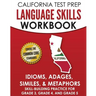 CALIFORNIA TEST PREP Language Skills Workbook Idioms, Adages, Similes, & Metaphors: Skill-Building Practice for Grade 3, Grade 4, and Grade 5