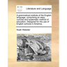 A Grammatical Institute of the English Language, Comprising an Easy, Concise and Systematic Method of Education. Designed for the Use of English Schoo