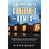 Shipping Container Homes: A Beginner's Step-By-Step Guide to Building Your Own Container House with Building Tips and Special Techniques for Pla