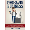 Photography Business: 20 Things You Need to Know Before Starting a Successful Photography Business