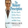 The Memory Prescription: Dr. Gary Small's 14-Day Plan to Keep Your Brain and Body Young