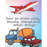 how to draw cars, trucks, planes, and other things: how to draw vehicles books for kids
