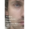 Modern Masculinity for the Conscious Man: Making Sense in Troubled Times