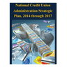 National Credit Union Administration Strategic Plan, 2014 through 2017