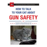 How to Talk to Your Cat about Gun Safety: And Abstinence, Drugs, Satanism, and Other Dangers That Threaten Their Nine Lives