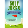 Golf Jokes: The Ultimate Collection Of Funny Golfing Jokes