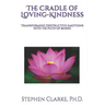 The Cradle of Loving-Kindness: Transforming Destructive Emotions into the Path of Bodhi
