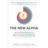 The New Alpha: Join the Rising Movement of Influencers and Changemakers Who Are Redefining Leadership