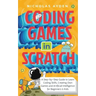 Coding Games in Scratch: A Step-by-Step Guide to Learn Coding Skills, Creating Own Games and Artificial Intelligence for Beginners & Kids