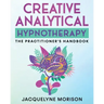 Creative Analytical Hypnotherapy: The Practitioner's Handbook