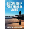 Discipleship for Everyday Living, Christian Growth, Following Jesus Christ and Making Disciples of All Nations: Firm Foundations, the Gospel, God's Wi