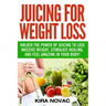 Juicing for Weight Loss: Unlock the Power of Juicing to Lose Massive Weight, Stimulate Healing, and Feel Amazing in Your Body