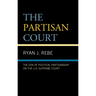 The Partisan Court: The Era of Political Partisanship on the U.S. Supreme Court