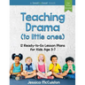 Teaching Drama to Little Ones: 12 Ready-to-Go Lesson Plans for Kids Age 3-7
