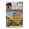Solar Heater: Easy Instructions How To Build and Use a Solar Air Heater