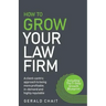 How to Grow Your Law Firm: A Client-Centric Approach to Being More Profitable, In-Demand and Highly Reputable