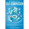 The Mindful Path to Self-Compassion: Discover How to Positively Embrace Your Negative Emotions with Self-Awareness and Self-Acceptance, Even if You're
