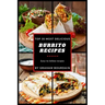 Top 30 Most Delicious Burrito Recipes: A Burrito Cookbook with Beef, Lamb, Pork, Chorizo, Chicken and Turkey - [Books on Mexican Food] - (Top 30 Most