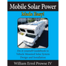 Mobile Solar Power Made Easy!: Mobile 12 volt off grid solar system design and installation. RV's, Vans, Cars and boats! Do-it-yourself step by step