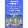 Buy to Flip Property & Rehab Properties with Texas TX Real Estate: A house flipping business plan & How to Finance a flip property