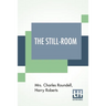 The Still-Room: By Mrs. Charles Roundell (Julia Anne Elizabeth Tollemache Roundell) And Harry Roberts