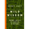 Wild Wisdom: Primal Skills to Survive in Nature