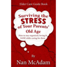Surviving the STRESS of Your Parents' Old Age: How to Stay Organized, Loving, and Sane While Caring for Them