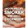 Wood Pellet Smoker and Grill Cookbook: Complete Smoker Cookbook for Real Barbecue, The Ultimate How-To Guide for Smoking Meat, The Art of Smoking Meat