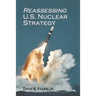 Reassessing U.S. Nuclear Strategy: (paperback edition)