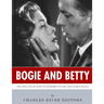 Bogie and Betty: The Lives and Legacies of Humphrey Bogart and Lauren Bacall
