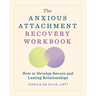 The Anxious Attachment Recovery Workbook: How to Develop Secure and Lasting Relationships