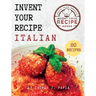 Invent Your Recipe Italian Cookbook: 80 Italian-American Recipes Made Your Way