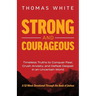 Strong and Courageous: Timeless Truths to Conquer Fear, Crush Anxiety, and Defeat Despair in an Uncertain World