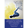 Navigating Ethical Dilemmas in Creative Arts Therapies: A Case-Based Approach