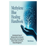 Methylene Blue Healing Handbook: Unlocking the Power of Methylene Blue for Enhanced Mental Clarity, Immune Support, Cellular Health, and Chronic Disea