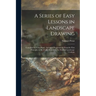 A Series of Easy Lessons in Landscape Drawing: Contained in Forty Plates, Arranged Progressively From the First Principles in the Chalk Manner to the