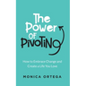 The Power of Pivoting: How to Embrace Change and Create a Life You Love
