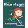 I Choose to Try Again: A Coloring Cartoons and Quotes Book about never give up with pages for drawing, write Quotes, and write future gaols ( 8×10 In
