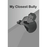 My Closest Bully