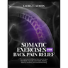 Somatic Exercises For Back Pain Relief: The Practical and Effective Exercises For Back Pain Relief, Improved Joint Health, Mobility, Balance, Flexibil