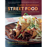 Latin American Street Food: The Best Flavors of Markets, Beaches, & Roadside Stands from Mexico to Argentina