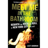 Meet Me in the Bathroom: Rebirth and Rock and Roll in New York City 2001-2011