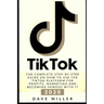 Tiktok: The Complete Step-by-Step guide on how to use the Tiktok platform for profits, marketing and becoming famous with it