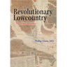 Revolutionary Lowcountry: The Almost Forgotten