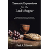 Thematic Expressions for the Lord's Supper: Comprehensive Practice of the Eucharist: Themes of Scripture That Reflect God's Grace