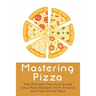 Mastering Pizza: The Ultimate Practical Guide Easy Pizza Recipes From Around The Pizza World Pizza: What Topping To Put On A Pizza