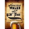 America Walks Into a Bar: A Spirited History of Taverns and Saloons, Speakeasies and Grog Shops